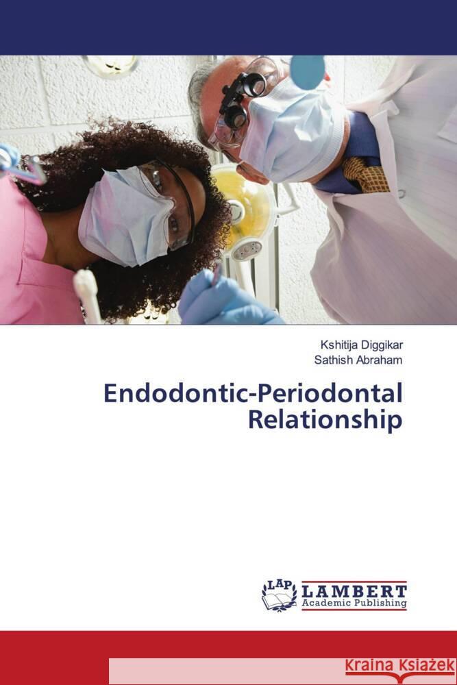 Endodontic-Periodontal Relationship Diggikar, Kshitija, ABRAHAM, SATHISH 9786208425081 LAP Lambert Academic Publishing - książka