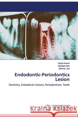 Endodontic-Periodontics Lesion Vishal Anand, Abhijeet Alok, Abhinav Jha 9786200651396 LAP Lambert Academic Publishing - książka