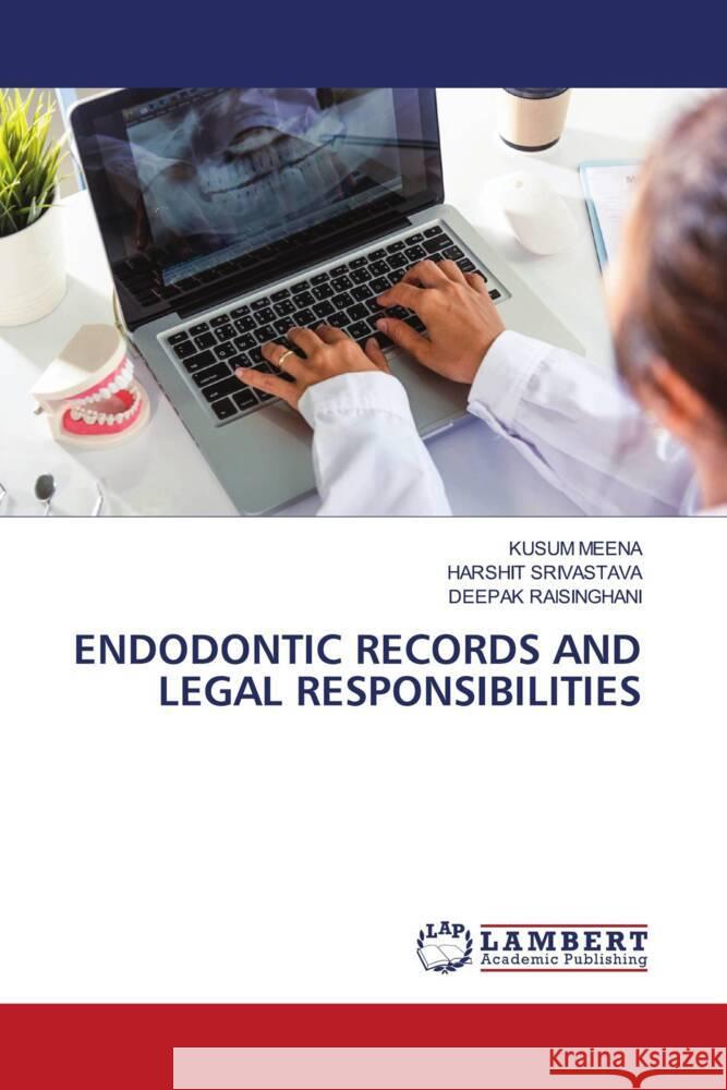 ENDODONTIC RECORDS AND LEGAL RESPONSIBILITIES MEENA, KUSUM, Srivastava, Harshit, RAISINGHANI, DEEPAK 9786209147876 LAP Lambert Academic Publishing - książka