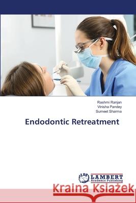 Endodontic Retreatment Ranjan, Rashmi; Pandey, Vinisha; Sharma, Sumeet 9786202815024 LAP Lambert Academic Publishing - książka