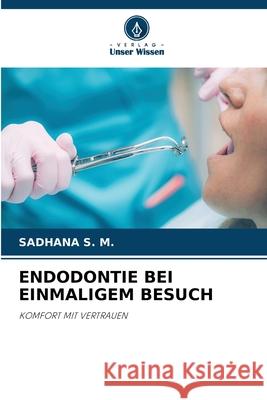 ENDODONTIE BEI EINMALIGEM BESUCH S. M., SADHANA 9786209409462 Verlag Unser Wissen - książka