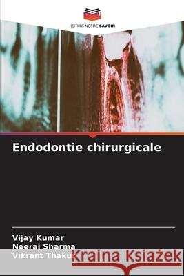 Endodontie chirurgicale Vijay Kumar Neeraj Sharma Vikrant Thakur 9786207670598 Editions Notre Savoir - książka