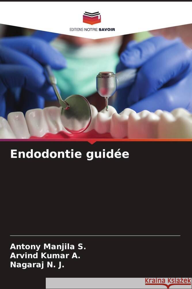 Endodontie guidée Manjila S., Antony, A., Arvind Kumar, N. J., Nagaraj 9786208294816 Editions Notre Savoir - książka