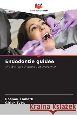 Endodontie guidée Kamath, Rashmi, T. N., Girish 9786209301032 Editions Notre Savoir - książka