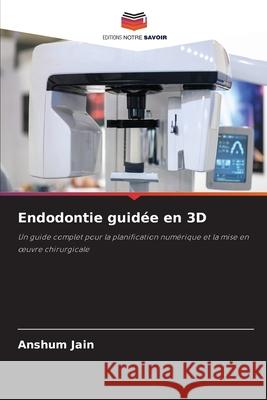 Endodontie guid?e en 3D Anshum Jain 9786202039918 Editions Notre Savoir - książka