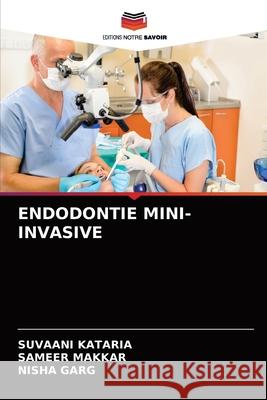 Endodontie Mini-Invasive Suvaani Kataria Sameer Makkar Nisha Garg 9786204090078 Editions Notre Savoir - książka