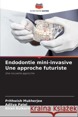 Endodontie mini-invasive Une approche futuriste Mukherjee, Prithwish, Patel, Aditya, Kulkarni, Kiran 9786208967765 Editions Notre Savoir - książka