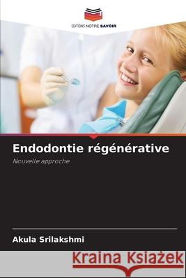 Endodontie r?g?n?rative Akula Srilakshmi 9786209123498 Editions Notre Savoir - książka