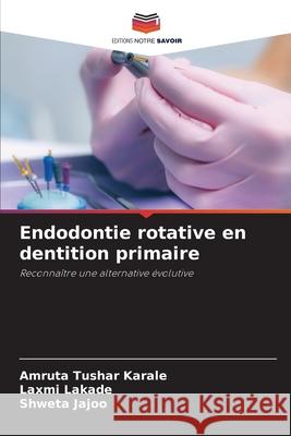 Endodontie rotative en dentition primaire Amruta Tusha Laxmi Lakade Shweta Jajoo 9786138265788 Editions Notre Savoir - książka