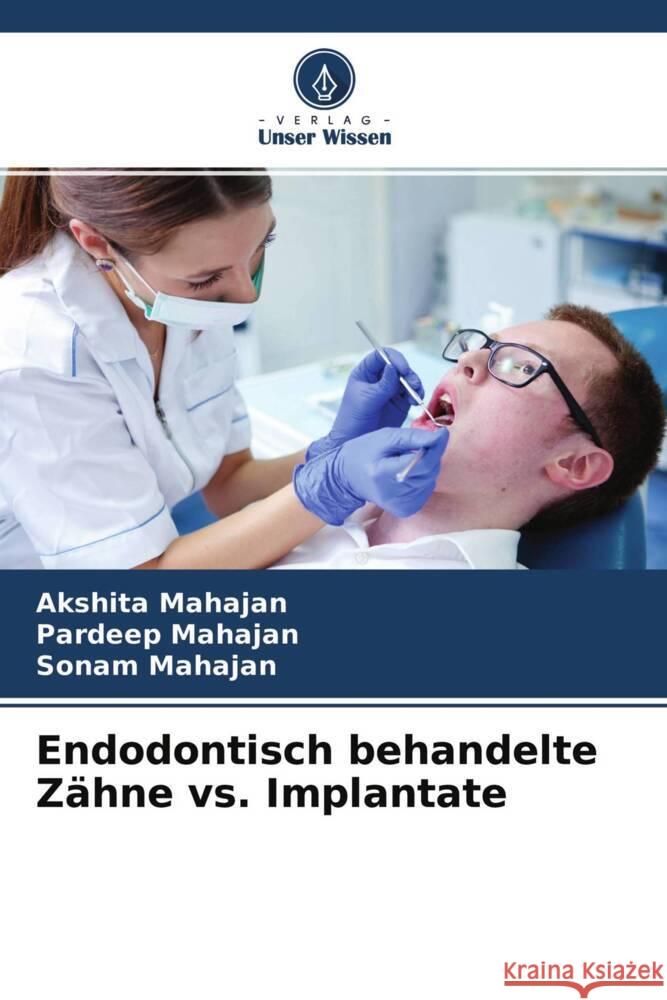 Endodontisch behandelte Zähne vs. Implantate Mahajan, Akshita, Mahajan, Pardeep, Mahajan, Sonam 9786204440422 Verlag Unser Wissen - książka