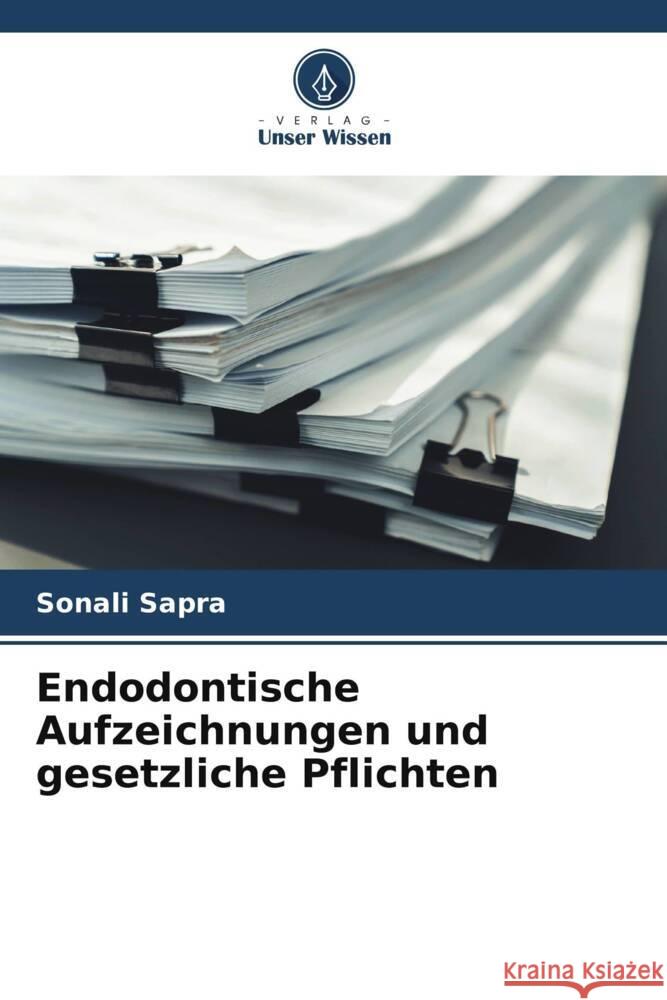 Endodontische Aufzeichnungen und gesetzliche Pflichten Sapra, Sonali 9786207123797 Verlag Unser Wissen - książka