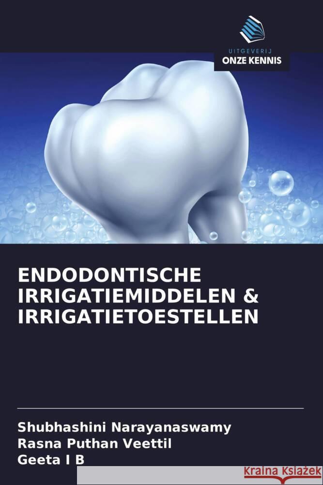 ENDODONTISCHE IRRIGATIEMIDDELEN & IRRIGATIETOESTELLEN Narayanaswamy, Shubhashini, Puthan Veettil, Rasna, I B, Geeta 9786205048931 Uitgeverij Onze Kennis - książka