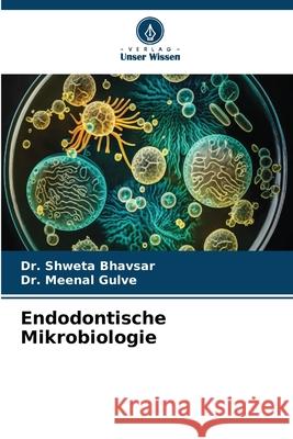 Endodontische Mikrobiologie BHAVSAR, Dr. SHWETA, Gulve, Dr. Meenal 9786206825906 Verlag Unser Wissen - książka