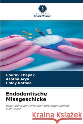 Endodontische Missgeschicke Gourav Thapak, Ashtha Arya, Goldy Rathee 9786204053813 Verlag Unser Wissen - książka