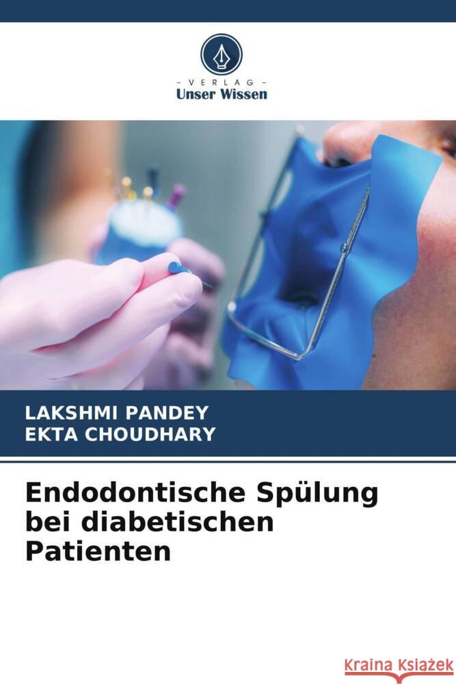 Endodontische Sp?lung bei diabetischen Patienten Lakshmi Pandey Ekta Choudhary 9786206519430 Verlag Unser Wissen - książka