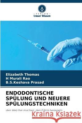 ENDODONTISCHE SPÜLUNG UND NEUERE SPÜLUNGSTECHNIKEN Thomas, Elizabeth, Rao, H Murali, Prasad, B.S.Keshava 9786209019388 Verlag Unser Wissen - książka