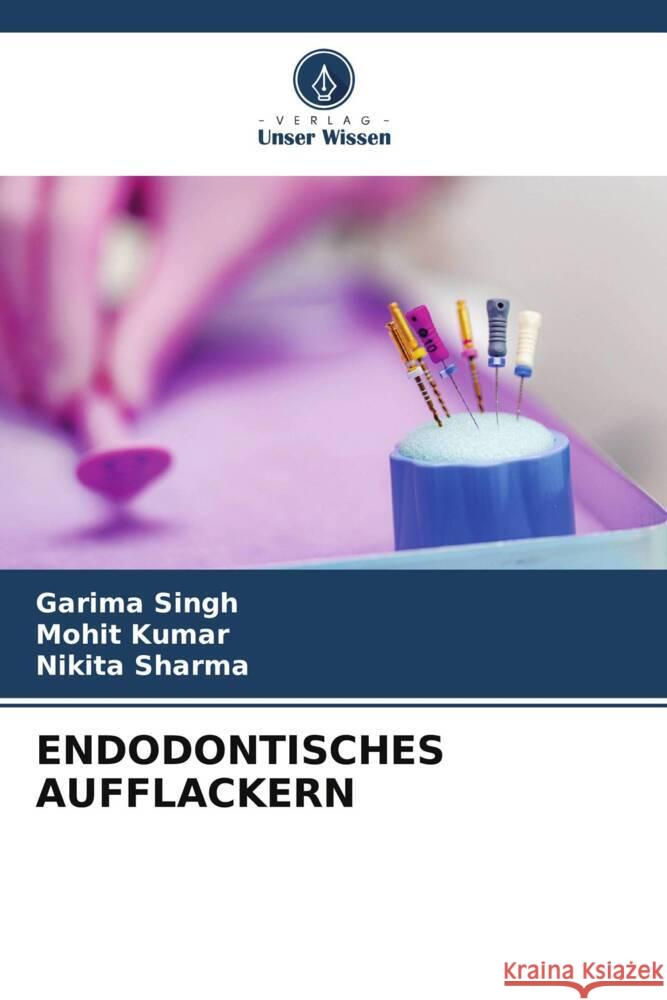 ENDODONTISCHES AUFFLACKERN Singh, Garima, Kumar, Mohit, Sharma, Nikita 9786208086824 Verlag Unser Wissen - książka