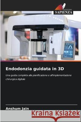 Endodonzia guidata in 3D Anshum Jain 9786202040372 Edizioni Sapienza - książka