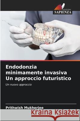 Endodonzia minimamente invasiva Un approccio futuristico Mukherjee, Prithwish 9786208967734 Edizioni Sapienza - książka