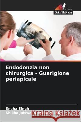 Endodonzia non chirurgica - Guarigione periapicale Singh, Sneha, Vineeta Nikhil, Shikha Jaiswal 9786208944155 Edizioni Sapienza - książka