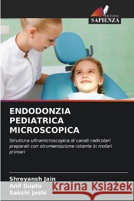 Endodonzia Pediatrica Microscopica Shreyansh Jain Anil Gupta Sakshi Joshi 9786205873144 Edizioni Sapienza - książka