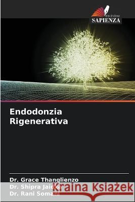 Endodonzia Rigenerativa Grace Thanglienzo Shipra Jaidka Rani Somani 9786205708569 Edizioni Sapienza - książka