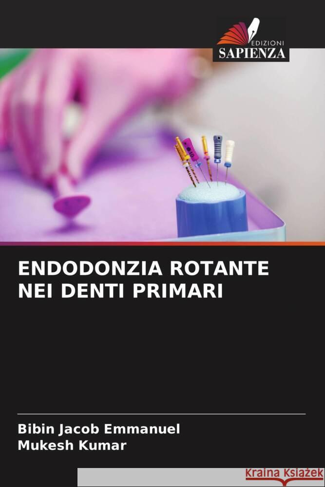 Endodonzia Rotante Nei Denti Primari Bibin Jacob Emmanuel Mukesh Kumar 9786206672821 Edizioni Sapienza - książka