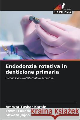 Endodonzia rotativa in dentizione primaria Amruta Tusha Laxmi Lakade Shweta Jajoo 9786138265795 Edizioni Sapienza - książka
