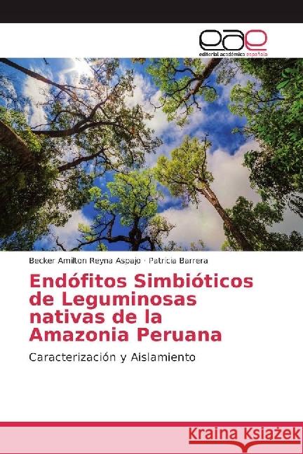 Endófitos Simbióticos de Leguminosas nativas de la Amazonia Peruana : Caracterización y Aislamiento Reyna Aspajo, Becker Amilton; Barrera, Patricia 9783639538373 Editorial Académica Española - książka