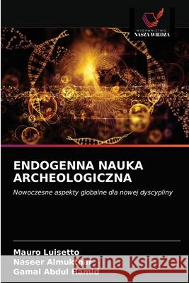 Endogenna Nauka Archeologiczna Mauro Luisetto, Naseer Almukthar, Gamal Abdul Hamid 9786203162356 Wydawnictwo Nasza Wiedza - książka