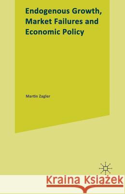 Endogenous Growth, Market Failures and Economic Policy Martin Zagler 9781349271313 Palgrave MacMillan - książka