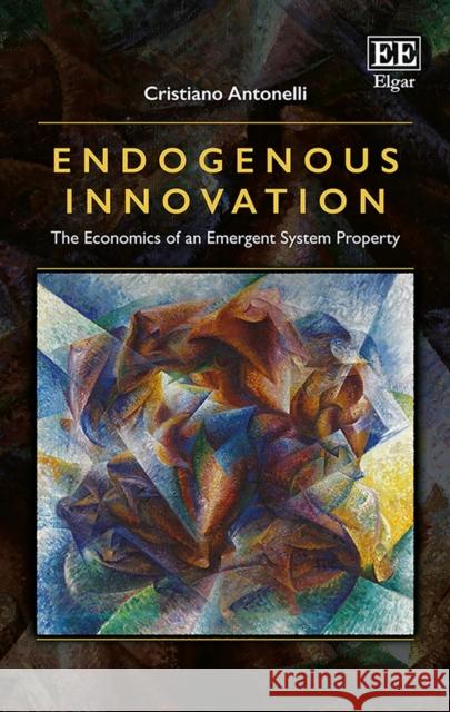 Endogenous Innovation: The Economics of an Emergent System Property Cristiano Antonelli   9781782545132 Edward Elgar Publishing Ltd - książka