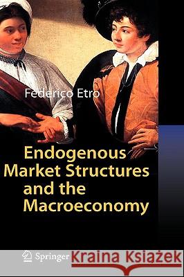 Endogenous Market Structures and the Macroeconomy Federico Etro 9783540874263 Springer - książka