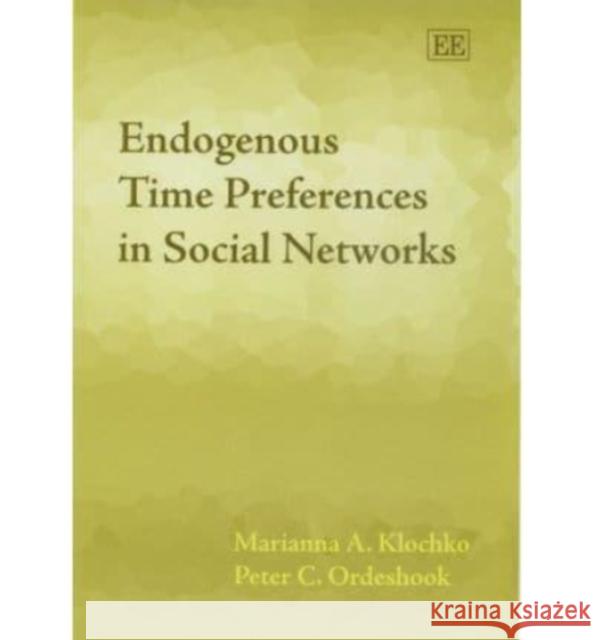 Endogenous Time Preferences in Social Networks Marianna A. Klochko, Peter C. Ordeshook 9781845425982 Edward Elgar Publishing Ltd - książka