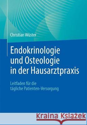 Endokrinologie Und Osteologie in Der Hausarztpraxis: Leitfaden Für Die Tägliche Patienten-Versorgung Wüster, Christian 9783662634288 Springer - książka