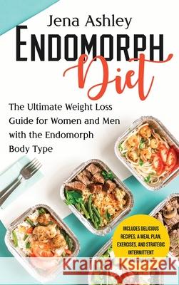 Endomorph Diet: The Ultimate Weight Loss Guide for Women and Men with the Endomorph Body Type Includes Delicious Recipes, a Meal Plan, Jena Ashley 9781638181132 Primasta - książka