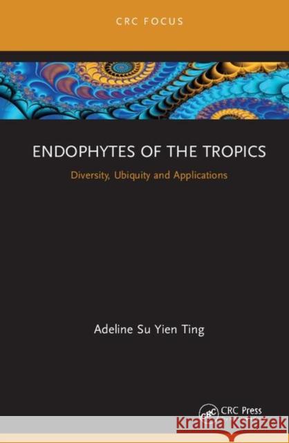 Endophytes of the Tropics: Diversity, Ubiquity and Applications Ting, Adeline Su Yien 9780367508876 CRC Press - książka