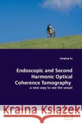 Endoscopic and Second Harmonic Optical Coherence Tomography : a new way to see the vessel Su, Jianping 9783639177459 VDM Verlag Dr. Müller - książka