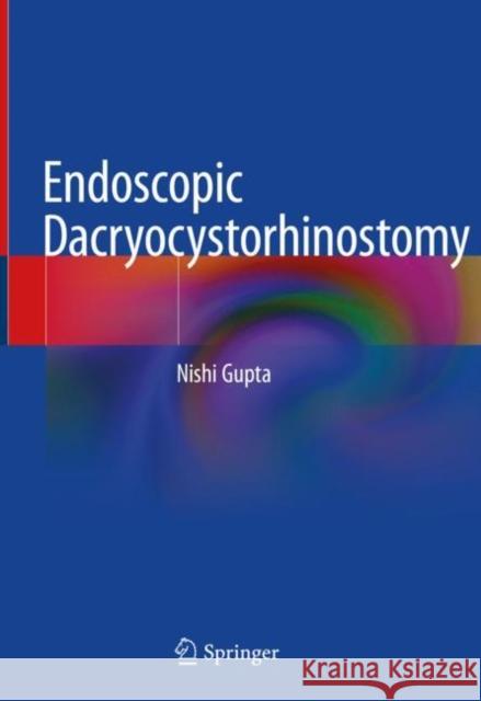 Endoscopic Dacryocystorhinostomy Nishi Gupta 9789811581113 Springer - książka
