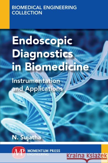 Endoscopic Diagnostics in Biomedicine: Instrumentation and Applications N. Sujatha 9781606509913 Momentum Press - książka