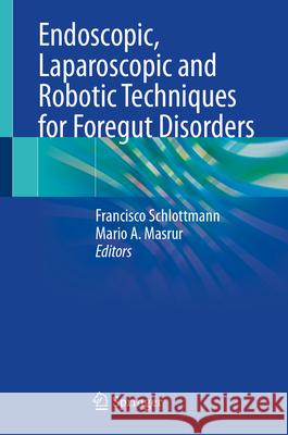 Endoscopic, Laparoscopic and Robotic Techniques for Foregut Disorders Francisco Schlottmann Mario A. Masrur 9783032008107 Springer - książka