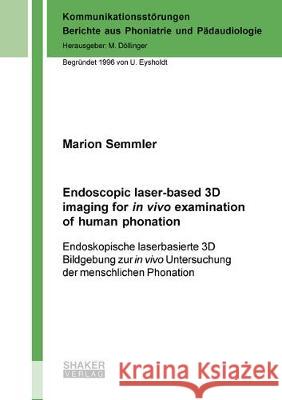 Endoscopic laser-based 3D imaging for in vivo examination of human phonation: Endoskopische laserbasierte 3D Bildgebung zur in vivo Untersuchung der menschlichen Phonation Marion Semmler 9783844059168 Shaker Verlag GmbH, Germany - książka