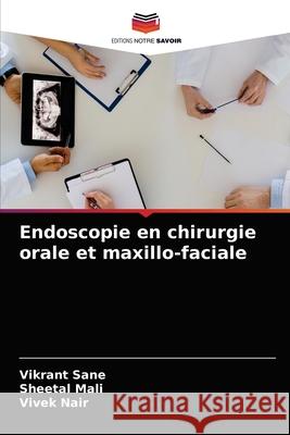 Endoscopie en chirurgie orale et maxillo-faciale Vikrant Sane Sheetal Mali Vivek Nair 9786203599954 Editions Notre Savoir - książka