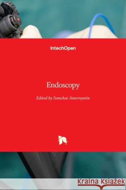 Endoscopy Somchai Amornyotin 9789535110712 Intechopen - książka