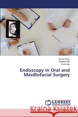 Endoscopy in Oral and Maxillofacial Surgery Vikrant Sane Sheetal Mali Vivek Nair 9786203582666 LAP Lambert Academic Publishing - książka