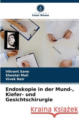 Endoskopie in der Mund-, Kiefer- und Gesichtschirurgie Vikrant Sane, Sheetal Mali, Vivek Nair 9786203599923 Verlag Unser Wissen - książka