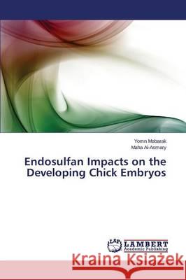 Endosulfan Impacts on the Developing Chick Embryos Mobarak Yomn                             Al-Asmary Maha 9783659794346 LAP Lambert Academic Publishing - książka