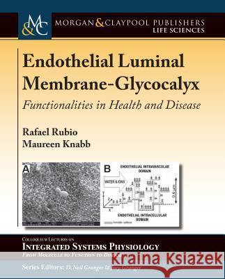 Endothelial Luminal Membrane-Glycocalyx: Functionalities in Health and Disease Rafael Rubio Maureen Knabb D. Neil Granger 9781615047543 Morgan & Claypool - książka