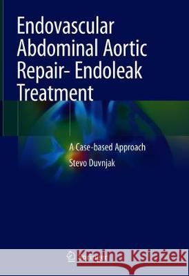 Endovascular Abdominal Aortic Repair- Endoleak Treatment: A Case-Based Approach Duvnjak, Stevo 9783030321642 Springer - książka