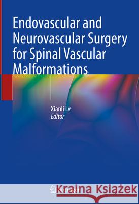 Endovascular and Neurovascular Surgery for Spinal Vascular Malformations Xianli LV 9789819746606 Springer - książka